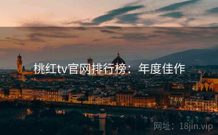 桃红tv官网排行榜：年度佳作