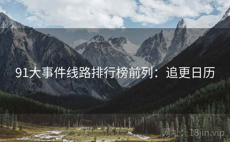 91大事件线路排行榜前列：追更日历
