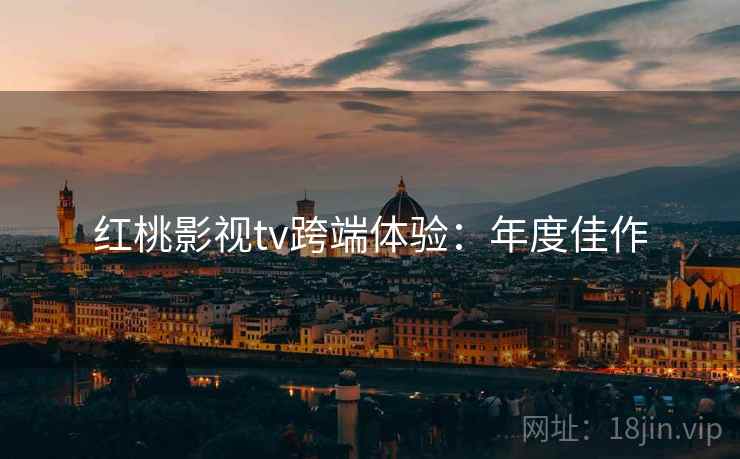 红桃影视tv跨端体验：年度佳作
