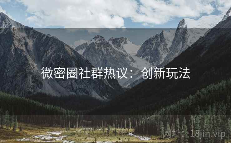 微密圈社群热议：创新玩法