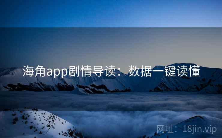 海角app剧情导读：数据一键读懂